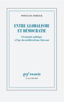 Couverture du livre « Entre globalisme et démocratie : l'économie politique à l'âge du néolibéralisme finissant » de Wolfgang Streeck aux éditions Gallimard