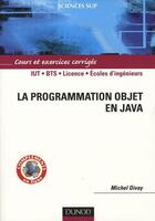 Couverture du livre « La programmation objet en Java ; IUT/BTS/licence/écoles d'ingénieurs ; cours et exercices corrigés » de Michel Divay aux éditions Dunod