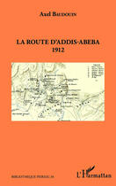 Couverture du livre « La route d'Addis-Abeba 1912 » de Axel Baudouin aux éditions Editions L'harmattan