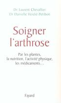 Couverture du livre « Soigner l'arthrose : Par les plantes, la nutrition, l'activité physique, les médicaments... » de Laurent Chevallier et Danielle Verdié-Petibon aux éditions Fayard