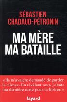 Couverture du livre « Ma mère, ma bataille » de Sebastien Chadaud-Petronin aux éditions Fayard