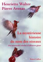 Couverture du livre « La mystérieuse histoire du nom des oiseaux ; du minuscule roitelet à l'albatros géant » de Walter/Avenas aux éditions Robert Laffont