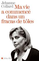 Couverture du livre « Ma vie a commence dans un fracas de toles » de Jehanne Collard aux éditions Albin Michel