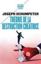 Couverture du livre « Théorie de la destruction créatrice » de Joseph Schumpeter aux éditions Payot