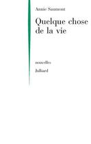 Couverture du livre « Quelque chose de la vie - ne » de Annie Saumont aux éditions Julliard