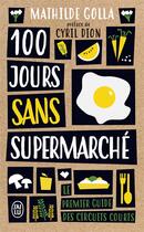 Couverture du livre « 100 jours sans supermarché ; le premier guide des circuits courts » de Mathilde Golla aux éditions J'ai Lu