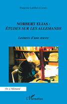 Couverture du livre « Norbert Elias : études sur les allemands ; lectures d'une oeuvre » de Francoise Lartillot aux éditions Editions L'harmattan