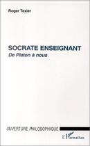 Couverture du livre « Socrate enseignant de Platon à nous » de Roger Texier aux éditions Editions L'harmattan