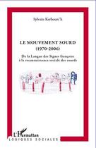 Couverture du livre « Le mouvement sourd (1970-2006) ; de la langue des signes française à la reconnaissance sociale des sourds » de Sylvain Kerbourc'H aux éditions L'harmattan