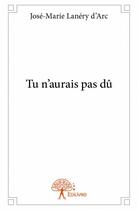 Couverture du livre « Tu n'aurais pas dû » de Jose-Marie Lanery D'Arc aux éditions Edilivre