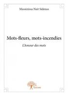 Couverture du livre « Mots-fleurs, mots-incendie ; l'amour des mots » de Massinissa Nait Sidenas aux éditions Edilivre