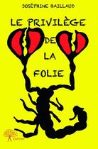 Couverture du livre « Le privilège de la folie » de Josephine Baillaud aux éditions Edilivre