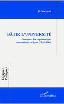 Couverture du livre « Bâtir l'université ; gouverner les implantations universitaires à Lyon (1958-2004) » de Jerome Aust aux éditions Editions L'harmattan