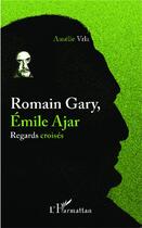 Couverture du livre « Romain Gary, Emile Ajar ; regards croisés » de Amelie Vrla aux éditions L'harmattan