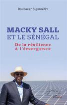 Couverture du livre « Macky Sall et le Sénégal ; de la résilence à l'émergence » de Boubacar Siguine Sy aux éditions L'harmattan