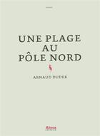 Couverture du livre « Une plage au pôle nord » de Arnaud Dudek aux éditions Alma Editeur