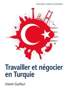 Couverture du livre « Travailler et négocier en Turquie » de Inane Gurbuz aux éditions Lignes De Reperes