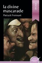 Couverture du livre « La divine mascarade » de Patryck Froissart aux éditions Ipagination Editions