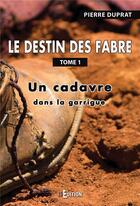 Couverture du livre « Le destin des Fabre t.1 ; un cadavre dans la garrigue » de Pierre Duprat aux éditions Is Edition