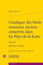 Couverture du livre « Catalogue des fonds musicaux anciens conservés dans les Pays-de-la-Loire t.3 ; Mayenne et Sarthe » de Marco Gurrieri aux éditions Classiques Garnier