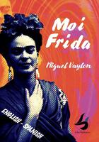Couverture du livre « Moi Frida : English and Spanish version » de Miguel Vaylon aux éditions Librisphaera