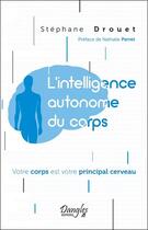 Couverture du livre « L'intelligence autonome du corps ; votre corps est votre principal cerveau » de Stephane Drouet aux éditions Dangles
