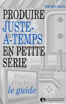 Couverture du livre « Produire Juste-à-Temps en petite série : Le guide » de R. Colin aux éditions Organisation