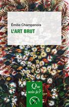 Couverture du livre « L'art brut » de Champenois Emilie aux éditions Que Sais-je ?