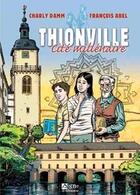 Couverture du livre « Thionville : cité millénaire » de Francois Abel et Charly Damn aux éditions Signe