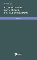 Couverture du livre « Actes et paroles authentiques de jesus de nazareth » de Andre Sauge aux éditions Publibook