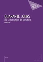 Couverture du livre « Quarante jours ; ou la tentation de Donatien » de Georges Villa aux éditions Mon Petit Editeur