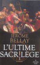 Couverture du livre « L'ultime sacrilège » de Jerome Bellay aux éditions Cherche Midi