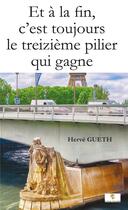 Couverture du livre « Et a la fin, c'est toujours le treizième pilier qui gagne » de Herve Gueth aux éditions Le Livre Actualite