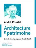 Couverture du livre « Architecture et patrimoine ; choix de chroniques parues dans Le Monde » de Andre Chastel aux éditions Editions Du Patrimoine