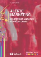 Couverture du livre « Alerte marketing : Comprendre, anticiper, gérer les crises » de Claire Gauzente aux éditions De Boeck Superieur