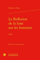 Couverture du livre « La Reflexion de la lune sur les hommes : 1654 » de Madame De Bregy aux éditions Classiques Garnier