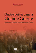 Couverture du livre « Quatre poètes dans la Grande Guerre ; Guillaume Apollinaire, Jean Cocteau, Pierre Drieu la Rochelle, Paul Eluard » de Olivier Parenteau aux éditions Presses Universitaires De Lige