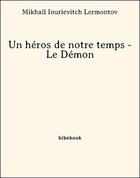 Couverture du livre « Un héros de notre temps - Le Démon » de Mikhaïl Iourievitch Lermontov aux éditions Bibebook