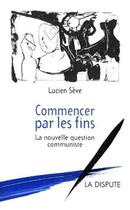 Couverture du livre « Commencer par les fins » de Lucien Seve aux éditions Dispute