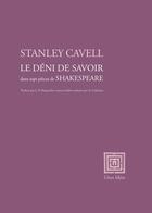 Couverture du livre « Le déni de savoir dans sept pieces de Shakespeare » de Stanley Cavell aux éditions Unes