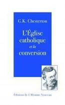 Couverture du livre « L'Eglise catholique et la conversion » de Gilbert Keith Chesterton aux éditions L'homme Nouveau