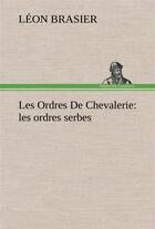 Couverture du livre « Les ordres de chevalerie: les ordres serbes » de Brasier Leon aux éditions Tredition