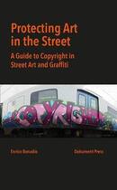 Couverture du livre « Protecting art in the street a guide to copyright in street art and graffiti » de Bonadio Enrico aux éditions Dokument Forlag