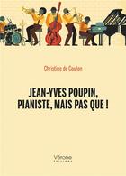 Couverture du livre « Jean-Yves Poupin, Pianiste, mais pas que ! » de Christine De Coulon aux éditions Verone