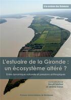 Couverture du livre « L'estuaire de la Gironde : un écosystème altéré ? ; entre dynamique naturelle et pressions anthropique » de Jerome Baron et Collectif et Benoit Sautour aux éditions Pu De Bordeaux