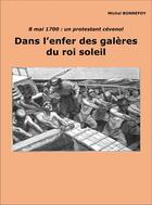 Couverture du livre « Dans l'enfer des galères du Roi-Soleil : 8 mai 1700 : un protestant cévenol » de Michel Bonnefoy aux éditions Librinova