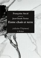 Couverture du livre « Entre chair et terre » de Francoise Ascal et Jean-Claude Terrier aux éditions Le Realgar