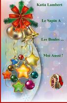 Couverture du livre « Le Sapin A Les Boules... Moi Aussi ! » de Katia Lambert aux éditions Thebookedition.com