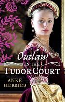 Couverture du livre « OUTLAW in the Tudor Court (Mills & Boon M&B) » de Anne Herries aux éditions Mills & Boon Series