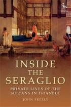 Couverture du livre « Inside the seraglio : private lives of the sultans in Istanbul » de John Freely aux éditions Tauris